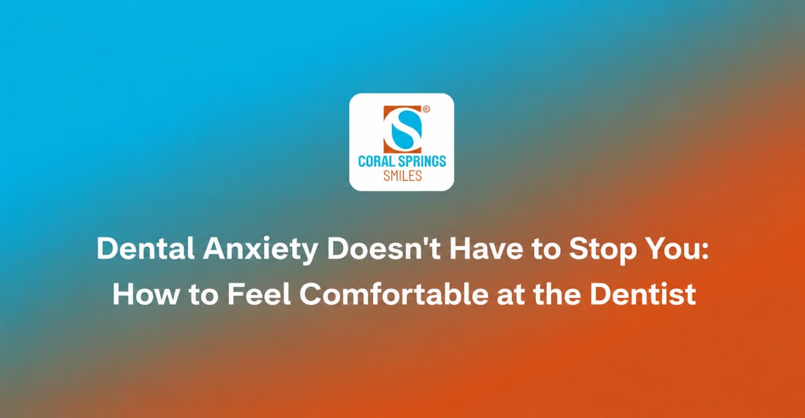 Dental Anxiety Doesn't Have to Stop You: How to Feel Comfortable at the Dentist