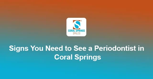 Signs You Need a Periodontist in Coral Springs