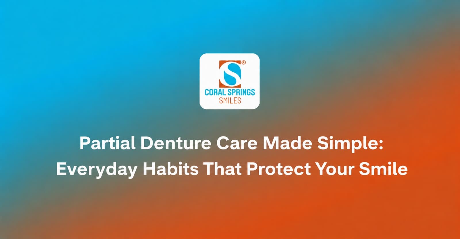 Partial Denture Care Made Simple: Everyday Habits That Protect Your Smile