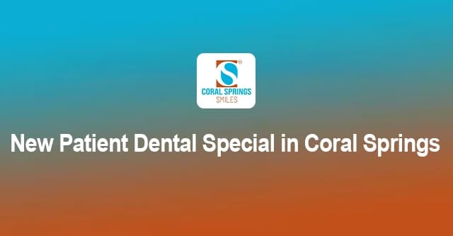 New Patient Dental Special in Coral Springs at Coral Springs Smiles dental office
