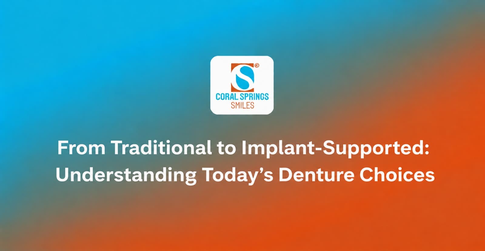 From Traditional to Implant-Supported: Understanding Today's Denture Choices